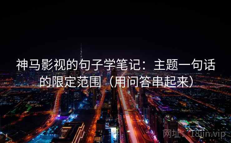 神马影视的句子学笔记：主题一句话的限定范围（用问答串起来）