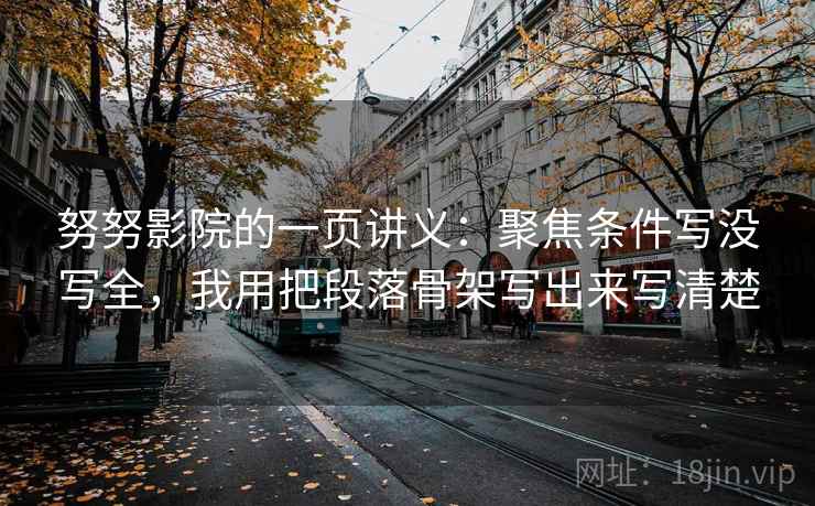 努努影院的一页讲义：聚焦条件写没写全，我用把段落骨架写出来写清楚